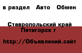  в раздел : Авто » Обмен . Ставропольский край,Пятигорск г.